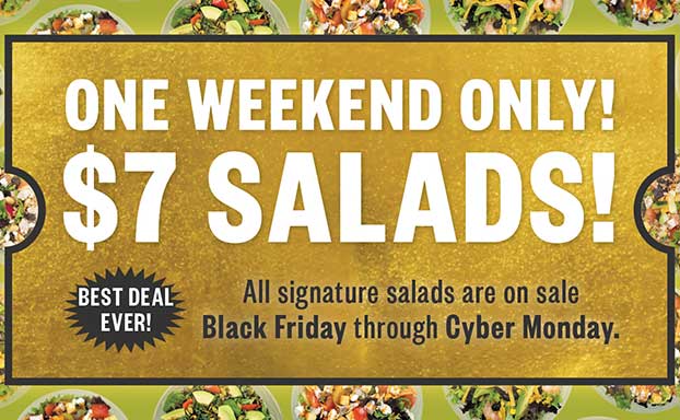 ONE WEEKEND ONLY: $7 SIGNATURE SALADS